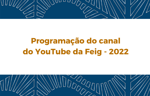 Confira a nova programação de atividades do canal do YouTube da FEIG em 2022