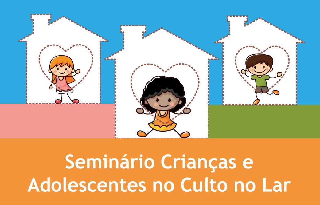 Participe do Seminário – Crianças e Adolescentes no Culto no Lar
